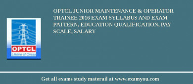 OPTCL Junior Maintenance & Operator Trainee 2018 Exam Syllabus And Exam Pattern, Education Qualification, Pay scale, Salary