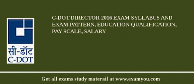 C-DOT Director 2018 Exam Syllabus And Exam Pattern, Education Qualification, Pay scale, Salary