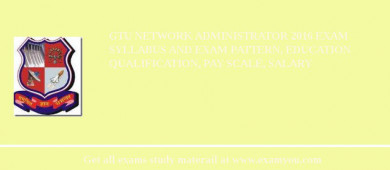 GTU Network Administrator 2018 Exam Syllabus And Exam Pattern, Education Qualification, Pay scale, Salary