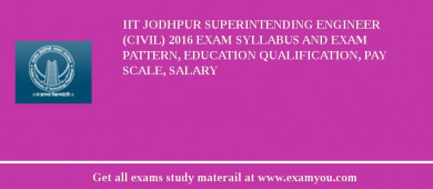 IIT Jodhpur Superintending Engineer (Civil) 2018 Exam Syllabus And Exam Pattern, Education Qualification, Pay scale, Salary