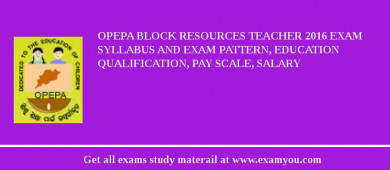 OPEPA Block Resources Teacher 2018 Exam Syllabus And Exam Pattern, Education Qualification, Pay scale, Salary