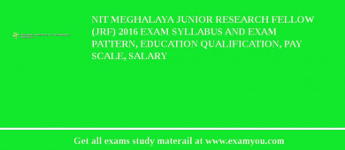 NIT Meghalaya Junior Research Fellow (JRF) 2018 Exam Syllabus And Exam Pattern, Education Qualification, Pay scale, Salary