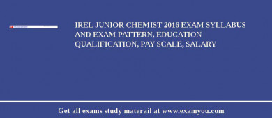 IREL Junior Chemist 2018 Exam Syllabus And Exam Pattern, Education Qualification, Pay scale, Salary