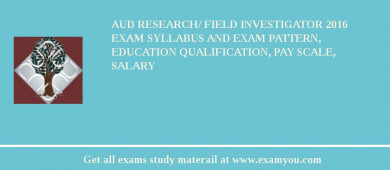 AUD Research/ Field Investigator 2018 Exam Syllabus And Exam Pattern, Education Qualification, Pay scale, Salary