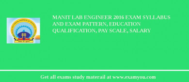 MANIT Lab Engineer 2018 Exam Syllabus And Exam Pattern, Education Qualification, Pay scale, Salary