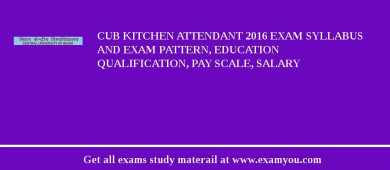 CUB Kitchen Attendant 2018 Exam Syllabus And Exam Pattern, Education Qualification, Pay scale, Salary