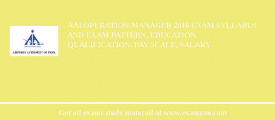 AAI Operation Manager 2018 Exam Syllabus And Exam Pattern, Education Qualification, Pay scale, Salary