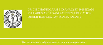 GMCH Chandigarh Bio Analyst 2018 Exam Syllabus And Exam Pattern, Education Qualification, Pay scale, Salary