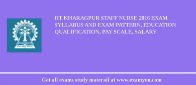 IIT Kharagpur Staff Nurse 2018 Exam Syllabus And Exam Pattern, Education Qualification, Pay scale, Salary