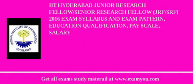 IIT Hyderabad Junior Research Fellow/Senior Research Fellow (JRF/SRF) 2018 Exam Syllabus And Exam Pattern, Education Qualification, Pay scale, Salary