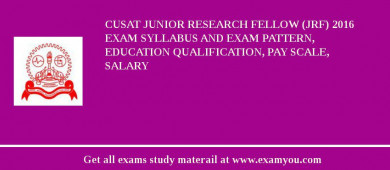CUSAT Junior Research Fellow (JRF) 2018 Exam Syllabus And Exam Pattern, Education Qualification, Pay scale, Salary