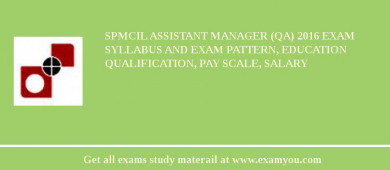 SPMCIL Assistant Manager (QA) 2018 Exam Syllabus And Exam Pattern, Education Qualification, Pay scale, Salary