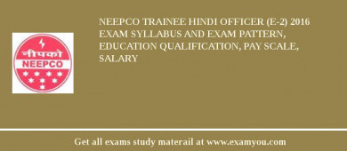 NEEPCO Trainee Hindi Officer (E-2) 2018 Exam Syllabus And Exam Pattern, Education Qualification, Pay scale, Salary