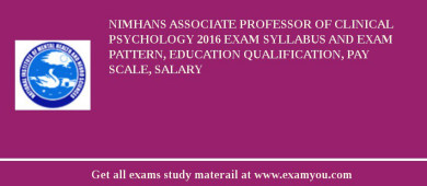 NIMHANS ASSOCIATE PROFESSOR OF CLINICAL PSYCHOLOGY 2018 Exam Syllabus And Exam Pattern, Education Qualification, Pay scale, Salary