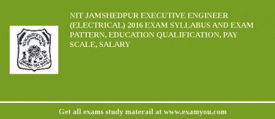 NIT Jamshedpur Executive Engineer (Electrical) 2018 Exam Syllabus And Exam Pattern, Education Qualification, Pay scale, Salary