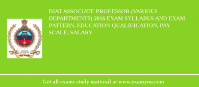 DIAT Associate Professor (Various Departments) 2018 Exam Syllabus And Exam Pattern, Education Qualification, Pay scale, Salary