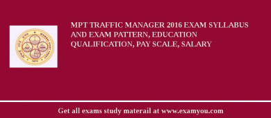MPT Traffic Manager 2018 Exam Syllabus And Exam Pattern, Education Qualification, Pay scale, Salary