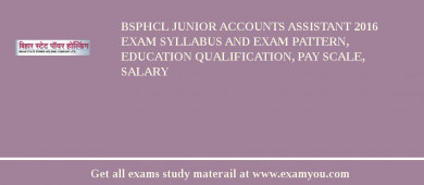 BSPHCL Junior Accounts Assistant 2018 Exam Syllabus And Exam Pattern, Education Qualification, Pay scale, Salary