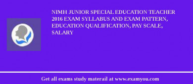 NIMH Junior Special Education Teacher 2018 Exam Syllabus And Exam Pattern, Education Qualification, Pay scale, Salary