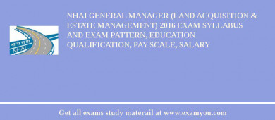 NHAI General Manager (Land Acquisition & Estate Management) 2018 Exam Syllabus And Exam Pattern, Education Qualification, Pay scale, Salary