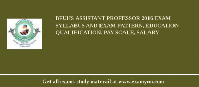 BFUHS Assistant Professor 2018 Exam Syllabus And Exam Pattern, Education Qualification, Pay scale, Salary