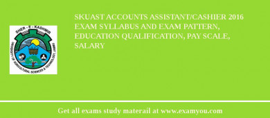 SKUAST Accounts Assistant/Cashier 2018 Exam Syllabus And Exam Pattern, Education Qualification, Pay scale, Salary