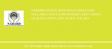NABARD Office Attendant 2018 Exam Syllabus And Exam Pattern, Education Qualification, Pay scale, Salary