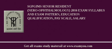SGPGIMS Senior Resident (Nero-Ophthalmology) 2018 Exam Syllabus And Exam Pattern, Education Qualification, Pay scale, Salary