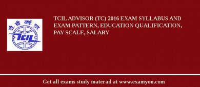 TCIL Advisor (TC) 2018 Exam Syllabus And Exam Pattern, Education Qualification, Pay scale, Salary