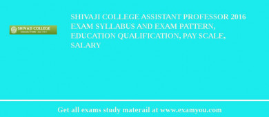 Shivaji College Assistant Professor 2018 Exam Syllabus And Exam Pattern, Education Qualification, Pay scale, Salary
