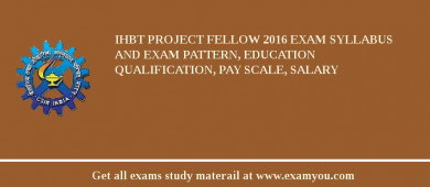 IHBT Project Fellow 2018 Exam Syllabus And Exam Pattern, Education Qualification, Pay scale, Salary