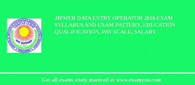 JIPMER Data Entry Operator 2018 Exam Syllabus And Exam Pattern, Education Qualification, Pay scale, Salary