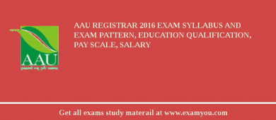AAU Registrar 2018 Exam Syllabus And Exam Pattern, Education Qualification, Pay scale, Salary