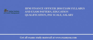IIFM Finance Officer 2018 Exam Syllabus And Exam Pattern, Education Qualification, Pay scale, Salary