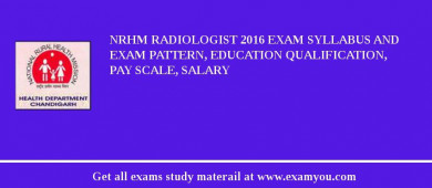 NRHM Radiologist 2018 Exam Syllabus And Exam Pattern, Education Qualification, Pay scale, Salary