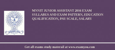 MNNIT Junior Assistant 2018 Exam Syllabus And Exam Pattern, Education Qualification, Pay scale, Salary