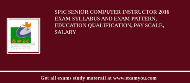 SPIC Senior Computer Instructor 2018 Exam Syllabus And Exam Pattern, Education Qualification, Pay scale, Salary