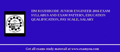 IIM Kozhikode Junior Engineer 2018 Exam Syllabus And Exam Pattern, Education Qualification, Pay scale, Salary