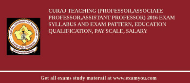 CURAJ Teaching (Professor,Associate Professor,Assistant Professor) 2018 Exam Syllabus And Exam Pattern, Education Qualification, Pay scale, Salary