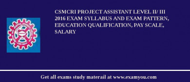 CSMCRI Project Assistant level II/ III 2018 Exam Syllabus And Exam Pattern, Education Qualification, Pay scale, Salary