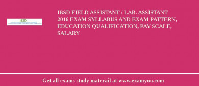 IBSD Field Assistant / Lab. Assistant 2018 Exam Syllabus And Exam Pattern, Education Qualification, Pay scale, Salary