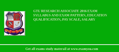 GTU Research Associate 2018 Exam Syllabus And Exam Pattern, Education Qualification, Pay scale, Salary