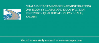 NHAI Assistant Manager (Administration) 2018 Exam Syllabus And Exam Pattern, Education Qualification, Pay scale, Salary
