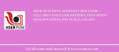 IISER Teaching Assistant 2018 Exam Syllabus And Exam Pattern, Education Qualification, Pay scale, Salary