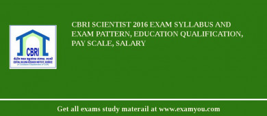 CBRI Scientist 2018 Exam Syllabus And Exam Pattern, Education Qualification, Pay scale, Salary