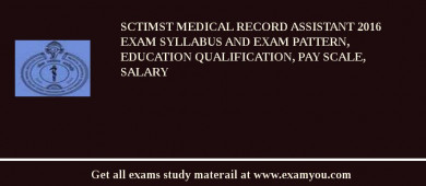 SCTIMST Medical Record Assistant 2018 Exam Syllabus And Exam Pattern, Education Qualification, Pay scale, Salary