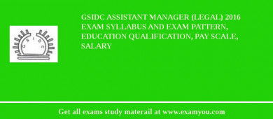 GSIDC Assistant Manager (Legal) 2018 Exam Syllabus And Exam Pattern, Education Qualification, Pay scale, Salary