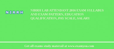 NIRRH Lab Attendant 2018 Exam Syllabus And Exam Pattern, Education Qualification, Pay scale, Salary