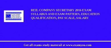 REIL Company Secretary 2018 Exam Syllabus And Exam Pattern, Education Qualification, Pay scale, Salary