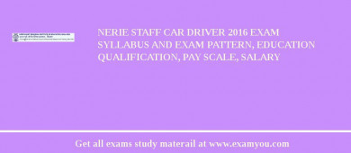 NERIE Staff Car Driver 2018 Exam Syllabus And Exam Pattern, Education Qualification, Pay scale, Salary
